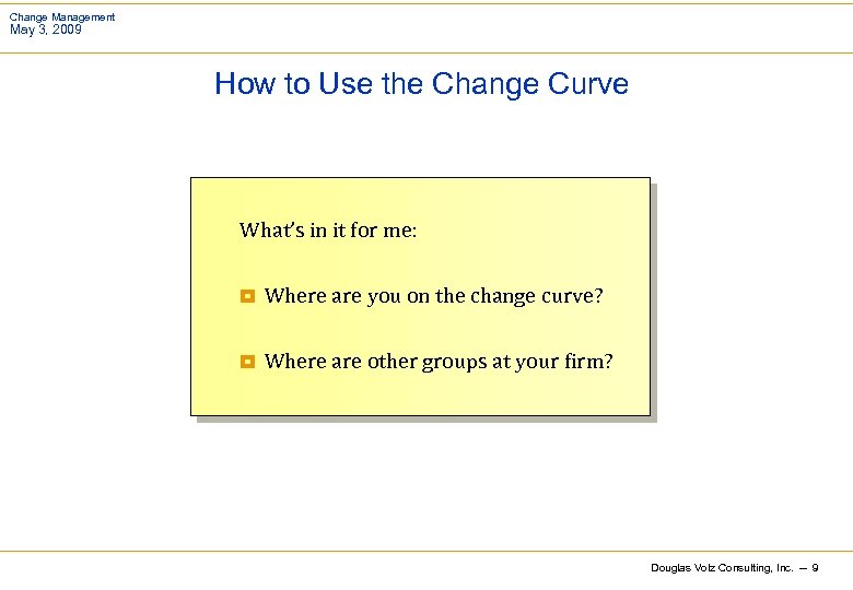 Change Management May 3, 2009 How to Use the Change Curve What’s in it