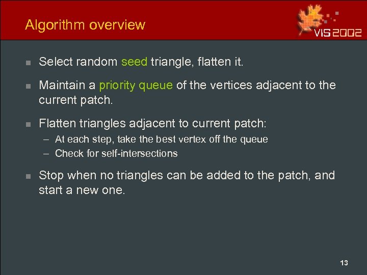 Algorithm overview n Select random seed triangle, flatten it. n Maintain a priority queue