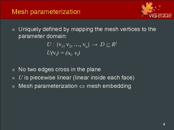 Mesh parameterization n Uniquely defined by mapping the mesh vertices to the parameter domain: