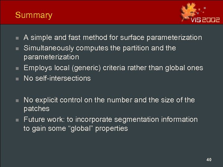 Summary n n n A simple and fast method for surface parameterization Simultaneously computes