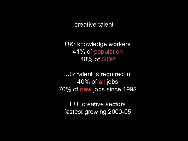 creative talent UK: knowledge workers 41% of population 48% of GDP US: talent is