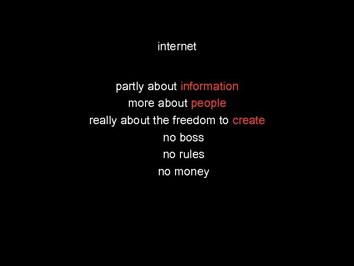 internet partly about information more about people really about the freedom to create no