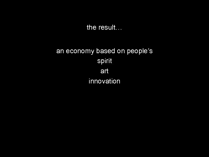 the result… an economy based on people’s spirit art innovation 