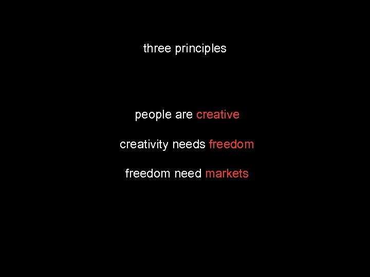 three principles people are creativity needs freedom need markets 