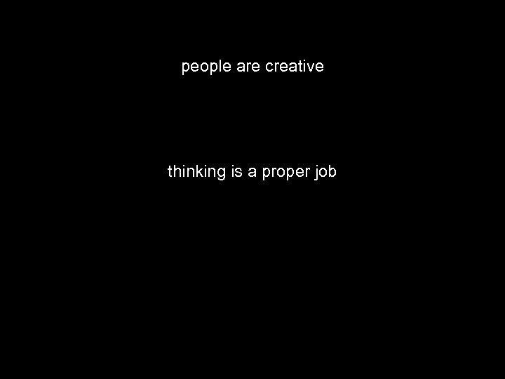 people are creative thinking is a proper job 