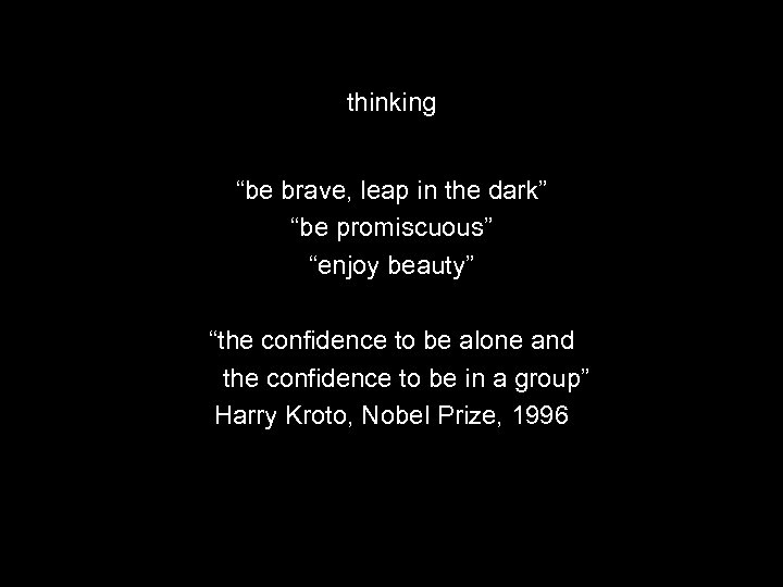 thinking “be brave, leap in the dark” “be promiscuous” “enjoy beauty” “the confidence to