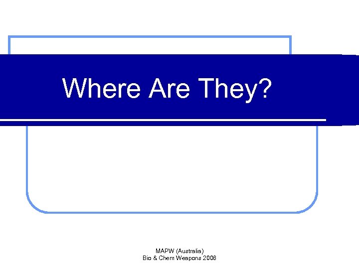 Where Are They? MAPW (Australia) Bio & Chem Weapons 2006 