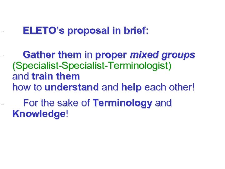 - ELETO’s proposal in brief: - Gather them in proper mixed groups (Specialist-Terminologist) and