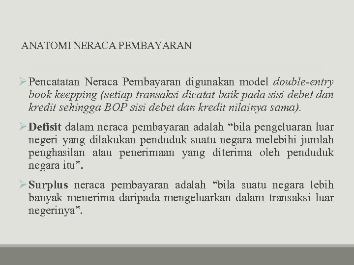 ANATOMI NERACA PEMBAYARAN Ø Pencatatan Neraca Pembayaran digunakan model double-entry book keepping (setiap transaksi