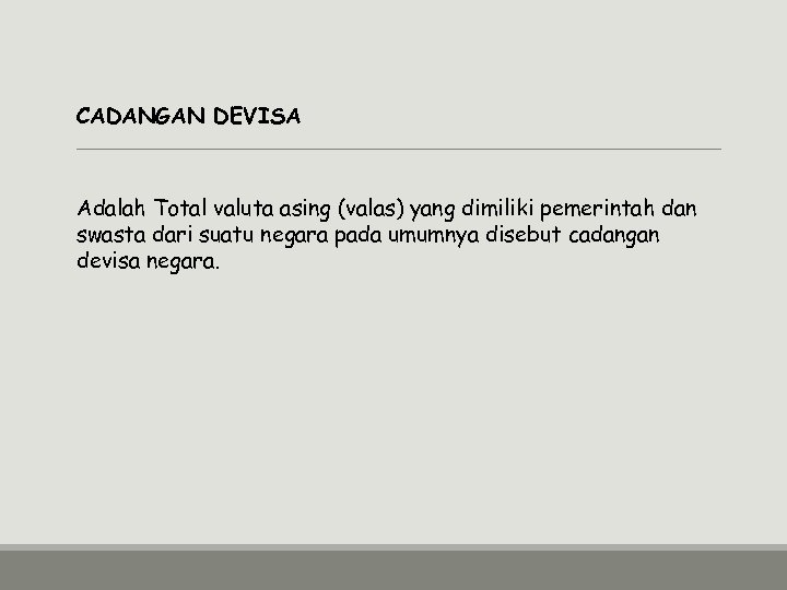 CADANGAN DEVISA Adalah Total valuta asing (valas) yang dimiliki pemerintah dan swasta dari suatu