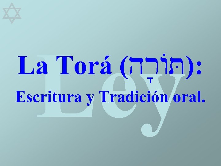  Ley La Torá (hr'AT): Escritura y Tradición oral. 