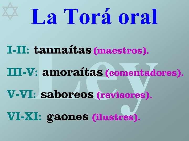  La Torá oral Ley I-II: tannaítas (maestros). III-V: amoraítas (comentadores). V-VI: saboreos (revisores).