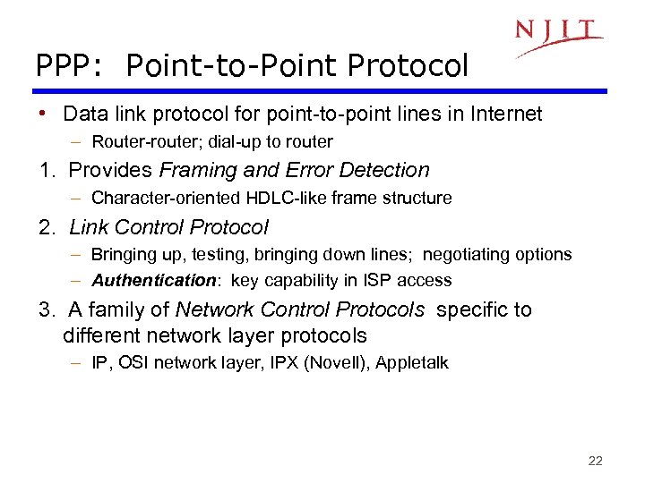 PPP: Point-to-Point Protocol • Data link protocol for point-to-point lines in Internet – Router-router;