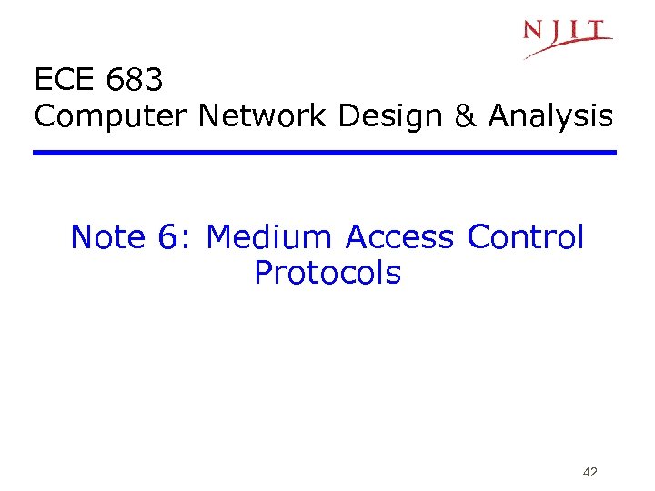 ECE 683 Computer Network Design & Analysis Note 6: Medium Access Control Protocols 42