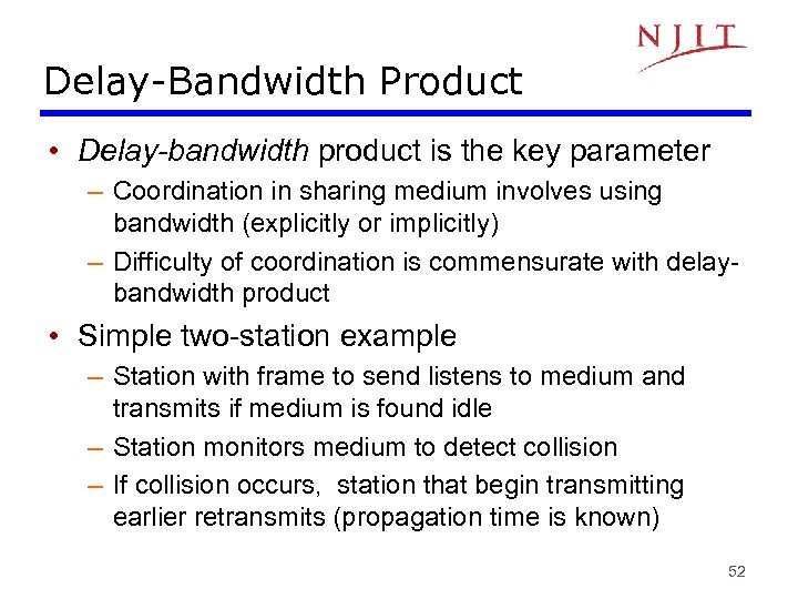 Delay-Bandwidth Product • Delay-bandwidth product is the key parameter – Coordination in sharing medium