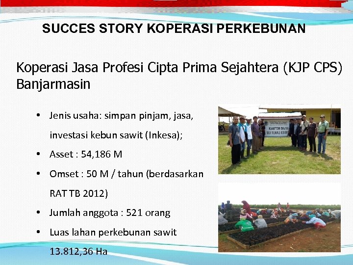 SUCCES STORY KOPERASI PERKEBUNAN Koperasi Jasa Profesi Cipta Prima Sejahtera (KJP CPS) Banjarmasin •
