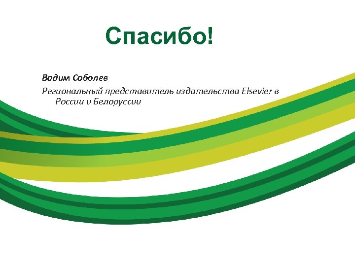 Спасибо! Вадим Соболев Региональный представитель издательства Elsevier в России и Белоруссии 