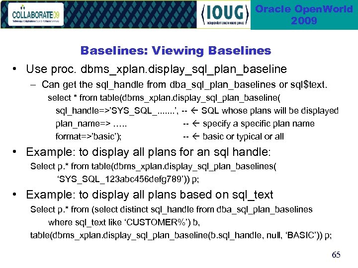 Oracle Open. World 2009 Baselines: Viewing Baselines • Use proc. dbms_xplan. display_sql_plan_baseline – Can