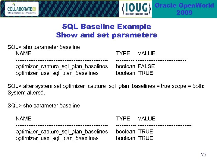 Oracle Open. World 2009 SQL Baseline Example Show and set parameters SQL> sho parameter