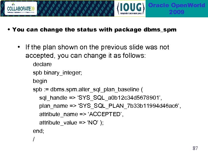 Oracle Open. World 2009 • You can change the status with package dbms_spm •