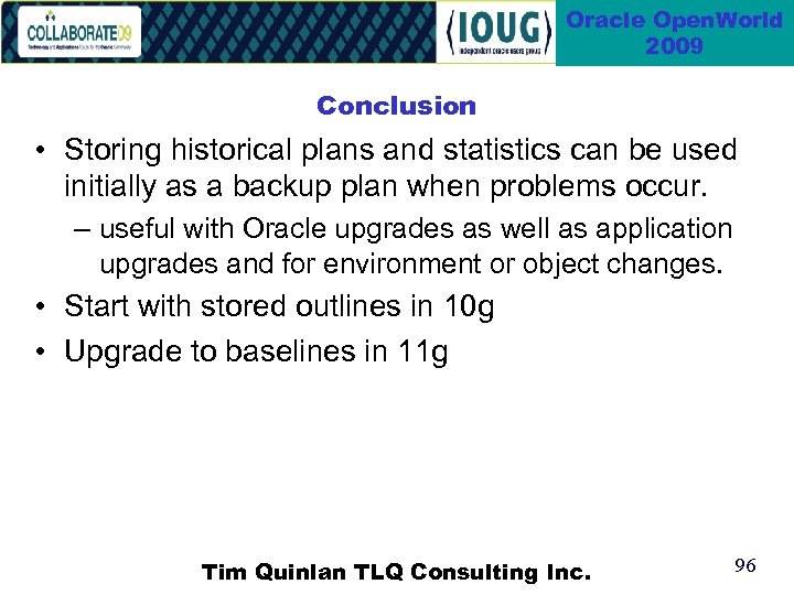 Oracle Open. World 2009 Conclusion • Storing historical plans and statistics can be used