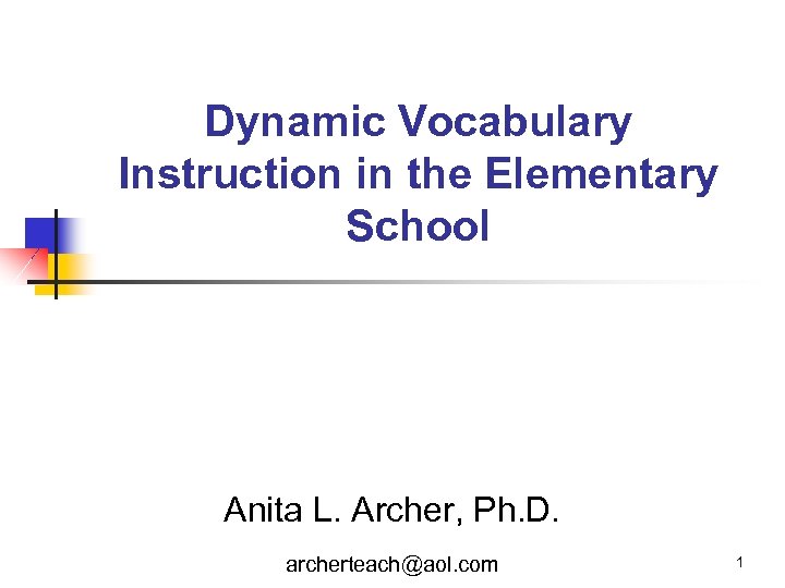 Dynamic Vocabulary Instruction in the Elementary School Anita L. Archer, Ph. D. archerteach@aol. com