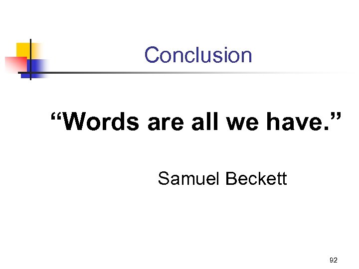 Conclusion “Words are all we have. ” Samuel Beckett 92 
