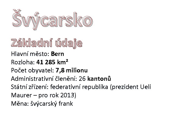Švýcarsko Základní údaje Hlavní město: Bern Hlavní město: Rozloha: 41 285 km² Počet obyvatel: