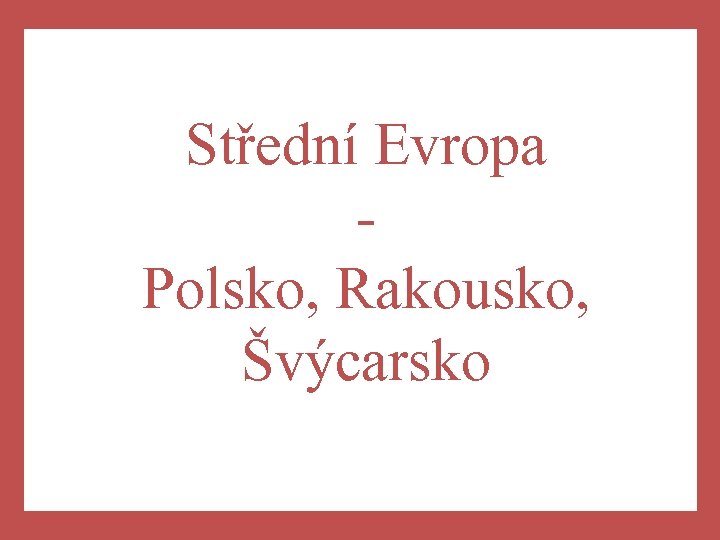 Střední Evropa Polsko, Rakousko, Švýcarsko 