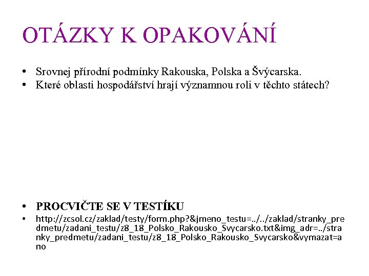 OTÁZKY K OPAKOVÁNÍ • Srovnej přírodní podmínky Rakouska, Polska a Švýcarska. • Které oblasti