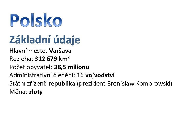 Základní údaje Hlavní město: Varšava Rozloha: 312 679 km² Počet obyvatel: 38, 5 milionu