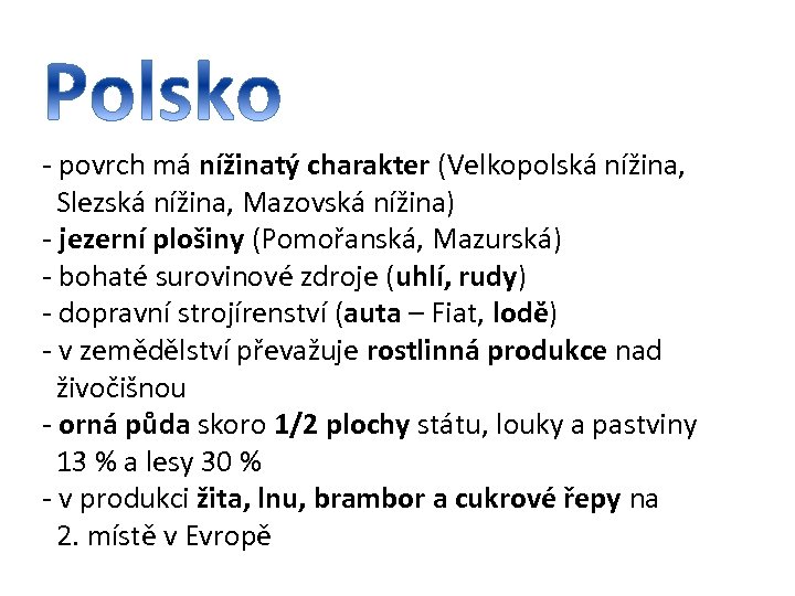 - povrch má nížinatý charakter (Velkopolská nížina, Slezská nížina, Mazovská nížina) - jezerní plošiny