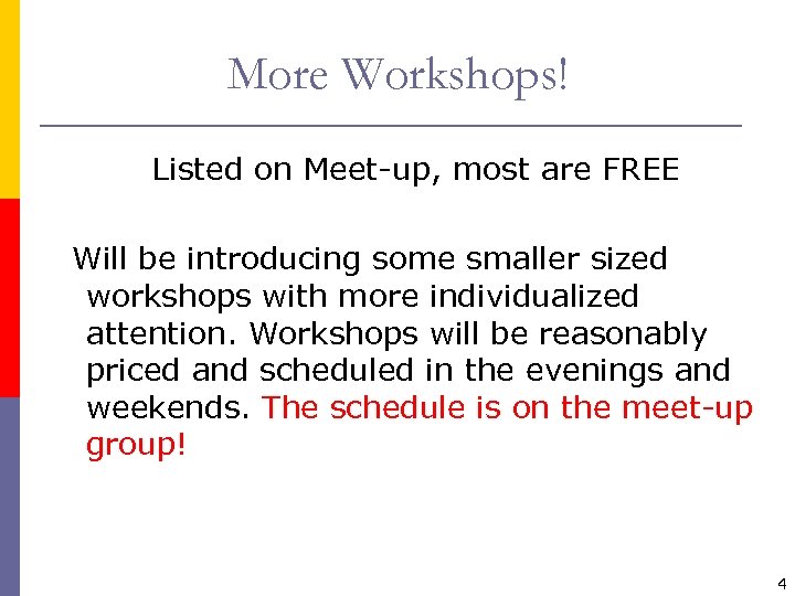More Workshops! Listed on Meet-up, most are FREE Will be introducing some smaller sized
