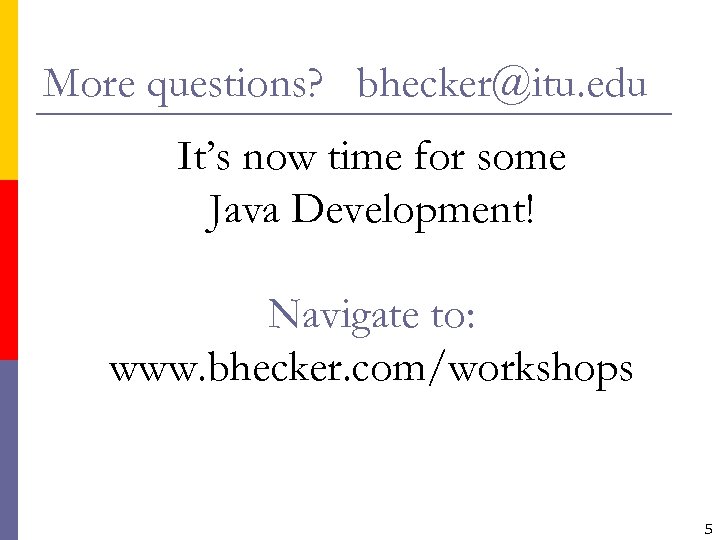 More questions? bhecker@itu. edu It’s now time for some Java Development! Navigate to: www.