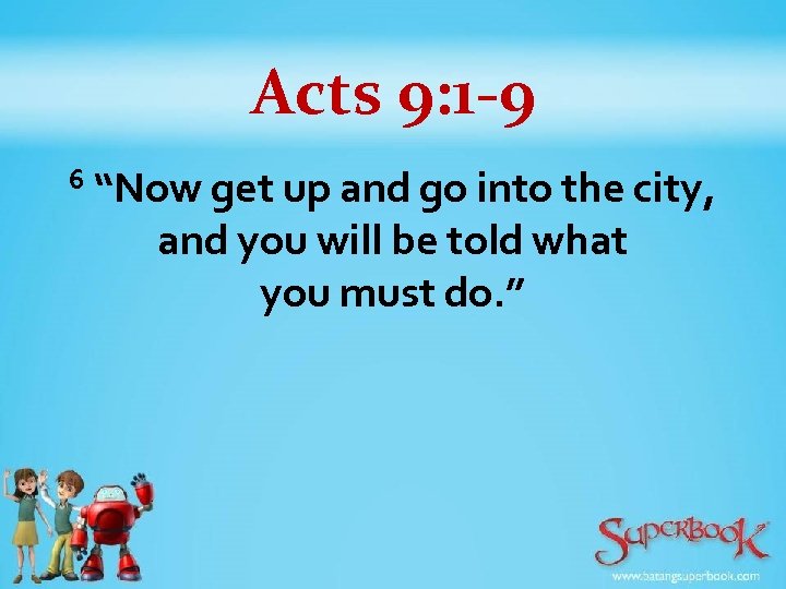 Acts 9: 1 -9 6 “Now get up and go into the city, and