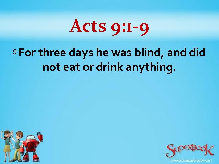 Acts 9: 1 -9 9 For three days he was blind, and did not