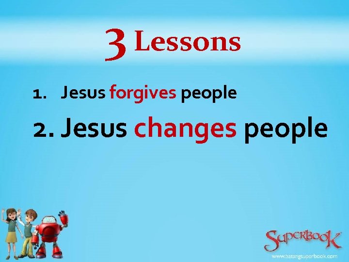 3 Lessons 1. Jesus forgives people 2. Jesus changes people 