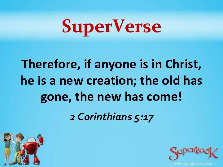 Super. Verse Therefore, if anyone is in Christ, he is a new creation; the