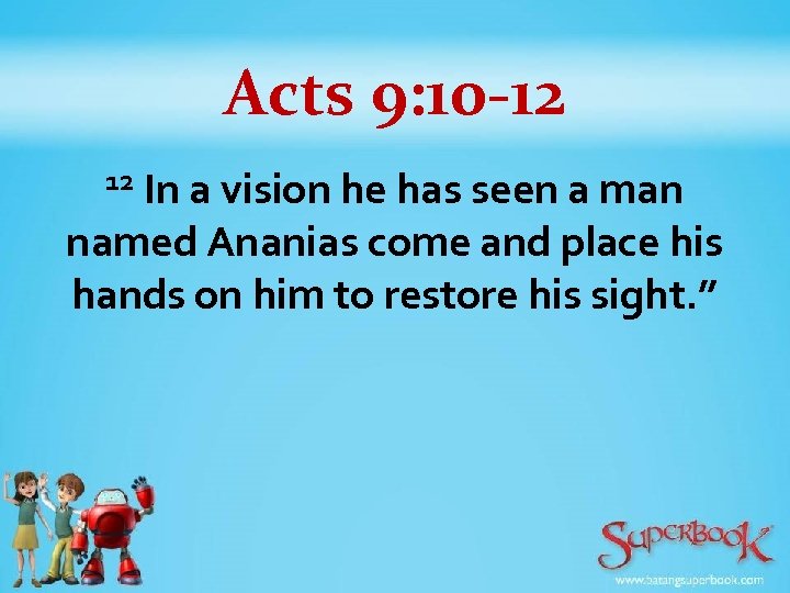 Acts 9: 10 -12 In a vision he has seen a man named Ananias