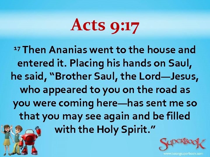 Acts 9: 17 17 Then Ananias went to the house and entered it. Placing