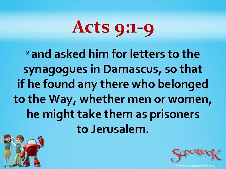 Acts 9: 1 -9 and asked him for letters to the synagogues in Damascus,