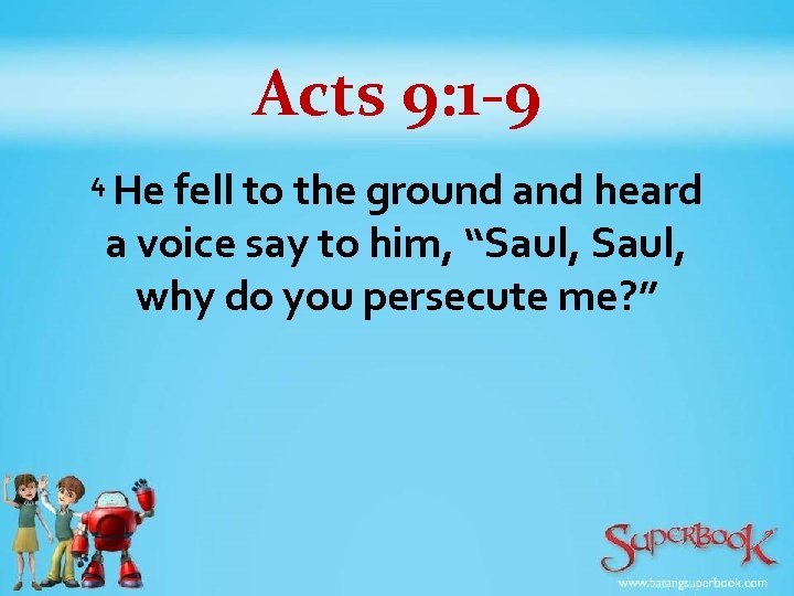 Acts 9: 1 -9 4 He fell to the ground and heard a voice