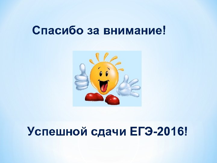Спасибо за внимание! Успешной сдачи ЕГЭ-2016! 