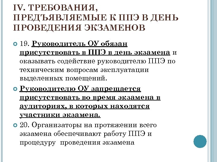 IV. ТРЕБОВАНИЯ, ПРЕДЪЯВЛЯЕМЫЕ К ППЭ В ДЕНЬ ПРОВЕДЕНИЯ ЭКЗАМЕНОВ 19. Руководитель ОУ обязан присутствовать