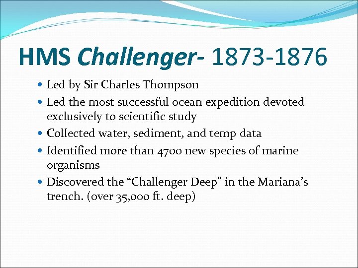 HMS Challenger- 1873 -1876 Led by Sir Charles Thompson Led the most successful ocean
