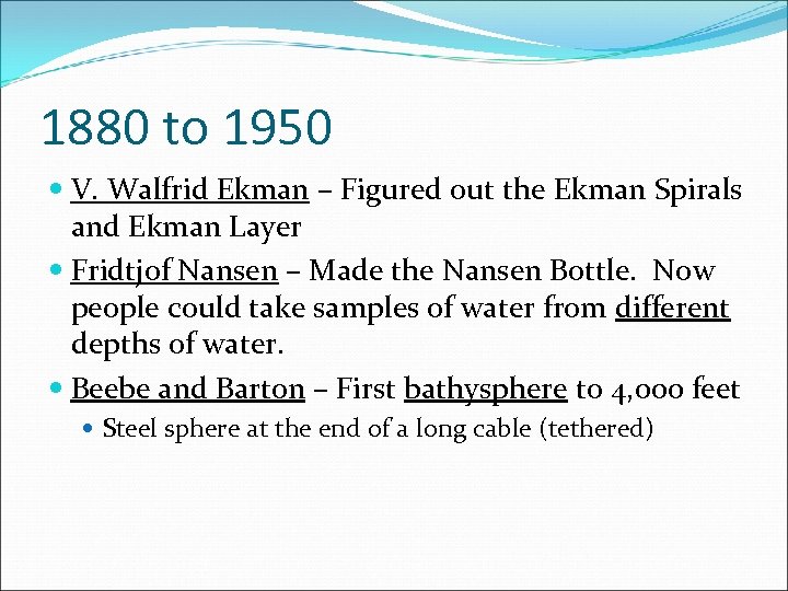 1880 to 1950 V. Walfrid Ekman – Figured out the Ekman Spirals and Ekman