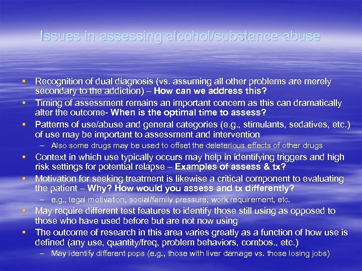 Issues in assessing alcohol/substance abuse § Recognition of dual diagnosis (vs. assuming all other