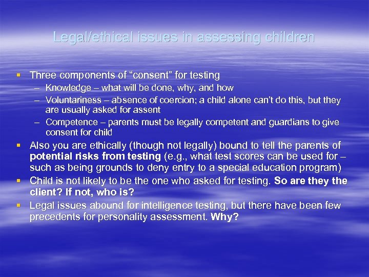 Legal/ethical issues in assessing children § Three components of “consent” for testing – Knowledge