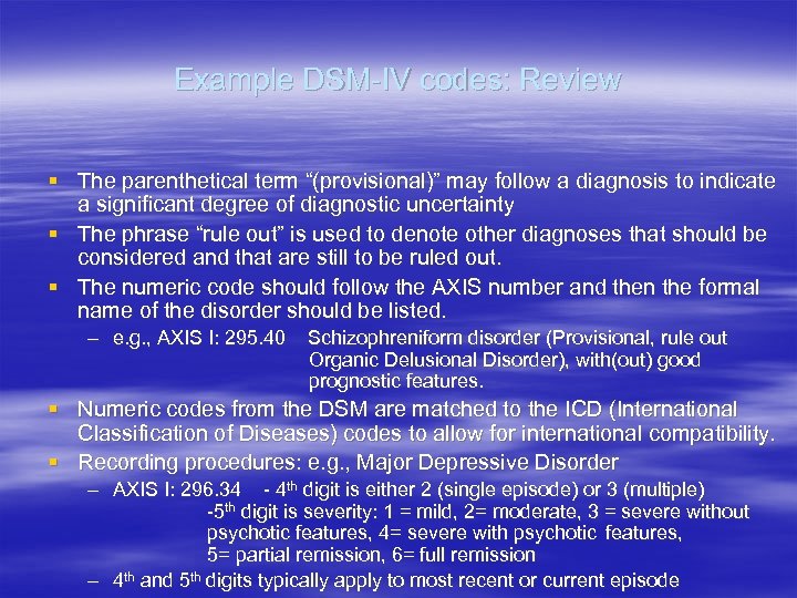 Example DSM-IV codes: Review § The parenthetical term “(provisional)” may follow a diagnosis to