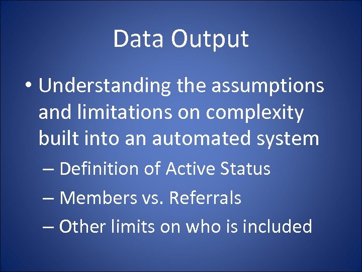 Data Output • Understanding the assumptions and limitations on complexity built into an automated